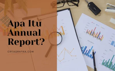 Apa Itu Annual Report, Tips Menyusun dan Fungsinya?