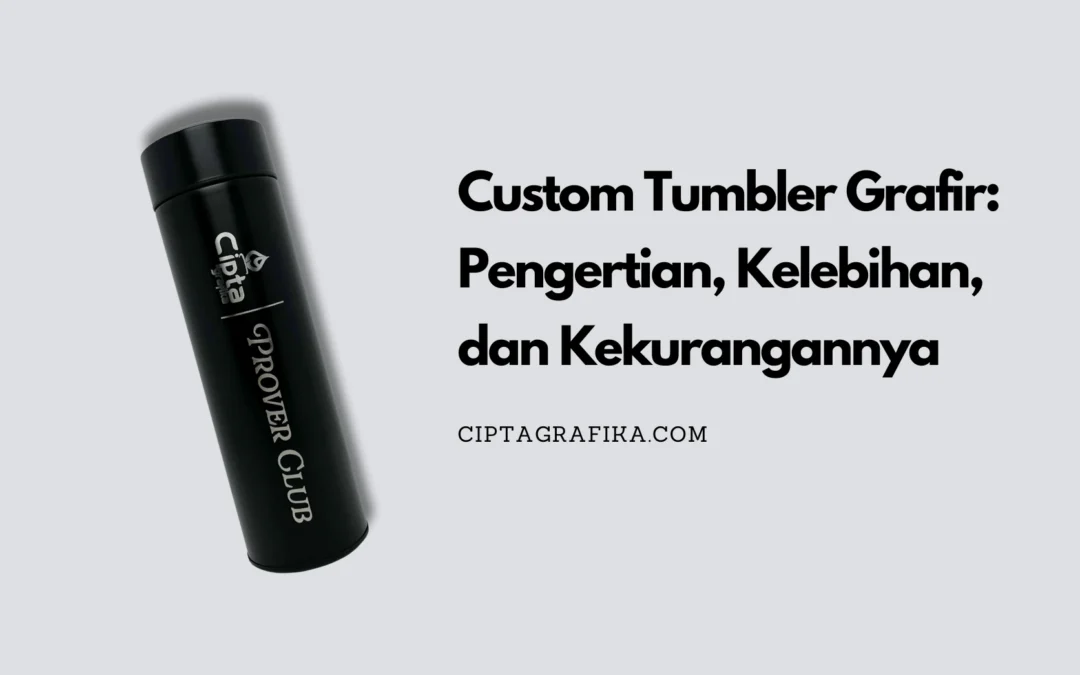 Custom Tumbler Grafir: Pengertian, Kelebihan, Kekurangan yang Perlu Kamu Ketahui!